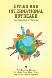 CITIES and INTERNATIONAL OUTREACH: The era of the global city (IESE CITIES IN MOTION: International urban best practices book series) CITIES and INTERNATIONAL OUTREACH: The era of the global city (IESE CITIES IN MOTION: International urban best practices book series)