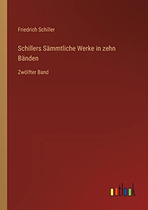 Schillers Sämmtliche Werke in zehn Bänden: Zwölfter Band (German Edition) Schillers Sämmtliche Werke in zehn Bänden: Zwölfter Band (German Edition)