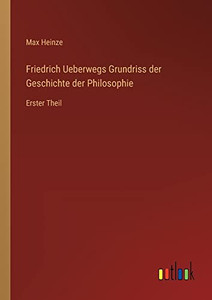 Friedrich Ueberwegs Grundriss der Geschichte der Philosophie: Erster Theil (German Edition) Friedrich Ueberwegs Grundriss der Geschichte der Philosophie: Erster Theil (German Edition)