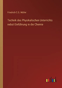 Technik des Physikalischen Unterrichts nebst Einführung in die Chemie (German Edition) Technik des Physikalischen Unterrichts nebst Einführung in die Chemie (German Edition)