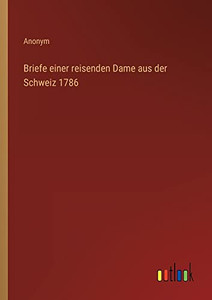 Briefe einer reisenden Dame aus der Schweiz 1786 (German Edition) Briefe einer reisenden Dame aus der Schweiz 1786 (German Edition)