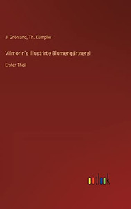 Vilmorin's illustrirte Blumengärtnerei: Erster Theil (German Edition) Vilmorin's illustrirte Blumengärtnerei: Erster Theil (German Edition)