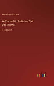 Walden and On the Duty of Civil Disobedience: in large print Walden and On the Duty of Civil Disobedience: in large print