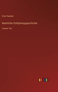 Natürliche Schöpfungsgeschichte: Zweiter Teil (German Edition) Natürliche Schöpfungsgeschichte: Zweiter Teil (German Edition)
