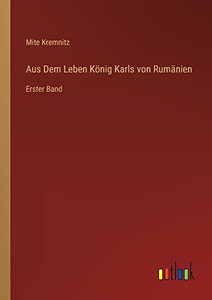 Aus Dem Leben König Karls von Rumänien: Erster Band (German Edition) Aus Dem Leben König Karls von Rumänien: Erster Band (German Edition)