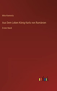 Aus Dem Leben König Karls von Rumänien: Erster Band (German Edition) Aus Dem Leben König Karls von Rumänien: Erster Band (German Edition)