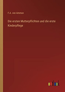 Die ersten Mutterpflichten und die erste Kinderpflege (German Edition) Die ersten Mutterpflichten und die erste Kinderpflege (German Edition)