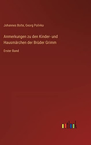 Anmerkungen zu den Kinder- und Hausmärchen der Brüder Grimm: Erster Band (German Edition) Anmerkungen zu den Kinder- und Hausmärchen der Brüder Grimm: Erster Band (German Edition)