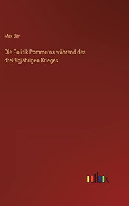 Die Politik Pommerns während des dreißigjährigen Krieges (German Edition) Die Politik Pommerns während des dreißigjährigen Krieges (German Edition)