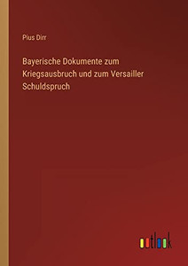 Bayerische Dokumente zum Kriegsausbruch und zum Versailler Schuldspruch (German Edition) Bayerische Dokumente zum Kriegsausbruch und zum Versailler Schuldspruch (German Edition)