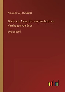 Briefe von Alexander von Humboldt an Varnhagen von Ense: Zweiter Band (German Edition) Briefe von Alexander von Humboldt an Varnhagen von Ense: Zweiter Band (German Edition)