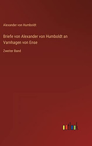 Briefe von Alexander von Humboldt an Varnhagen von Ense: Zweiter Band (German Edition) Briefe von Alexander von Humboldt an Varnhagen von Ense: Zweiter Band (German Edition)