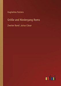Größe und Niedergang Roms: Zweiter Band: Julius Cäsar (German Edition) Größe und Niedergang Roms: Zweiter Band: Julius Cäsar (German Edition)