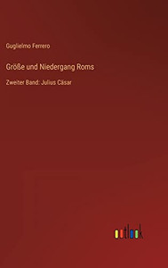 Größe und Niedergang Roms: Zweiter Band: Julius Cäsar (German Edition) Größe und Niedergang Roms: Zweiter Band: Julius Cäsar (German Edition)