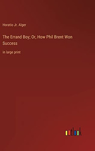 The Errand Boy; Or, How Phil Brent Won Success: in large print The Errand Boy; Or, How Phil Brent Won Success: in large print