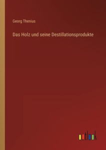Das Holz und seine Destillationsprodukte (German Edition) Das Holz und seine Destillationsprodukte (German Edition)