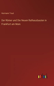Der Römer und Die Neuen Rathausbauten in Frankfurt am Main (German Edition) Der Römer und Die Neuen Rathausbauten in Frankfurt am Main (German Edition)