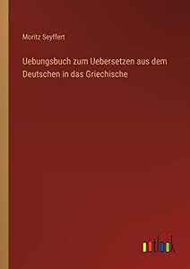 Uebungsbuch zum Uebersetzen aus dem Deutschen in das Griechische (German Edition) Uebungsbuch zum Uebersetzen aus dem Deutschen in das Griechische (German Edition)