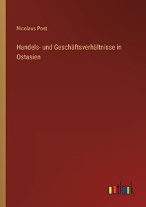 Handels- und Geschäftsverhältnisse in Ostasien (German Edition) Handels- und Geschäftsverhältnisse in Ostasien (German Edition)