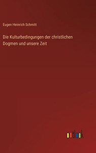 Die Kulturbedingungen der christlichen Dogmen und unsere Zeit (German Edition) Die Kulturbedingungen der christlichen Dogmen und unsere Zeit (German Edition)