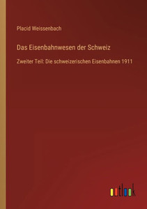 Das Eisenbahnwesen der Schweiz: Zweiter Teil: Die schweizerischen Eisenbahnen 1911 (German Edition) - 9783368269661 Das Eisenbahnwesen der Schweiz: Zweiter Teil: Die schweizerischen Eisenbahnen 1911 (German Edition) - 9783368269661