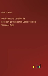 Das heroische Zeitalter der nordisch-germanischen Völker, und die Wikinger-Züge (German Edition) Das heroische Zeitalter der nordisch-germanischen Völker, und die Wikinger-Züge (German Edition)