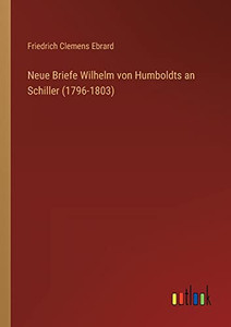 Neue Briefe Wilhelm von Humboldts an Schiller (1796-1803) (German Edition) Neue Briefe Wilhelm von Humboldts an Schiller (1796-1803) (German Edition)
