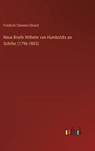 Neue Briefe Wilhelm von Humboldts an Schiller (1796-1803) (German Edition) Neue Briefe Wilhelm von Humboldts an Schiller (1796-1803) (German Edition)