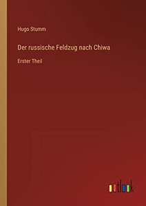 Der russische Feldzug nach Chiwa: Erster Theil (German Edition) Der russische Feldzug nach Chiwa: Erster Theil (German Edition)