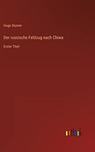 Der russische Feldzug nach Chiwa: Erster Theil (German Edition) Der russische Feldzug nach Chiwa: Erster Theil (German Edition)