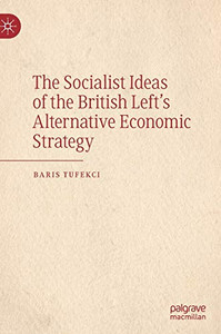 The Socialist Ideas of the British Left’s Alternative Economic Strategy The Socialist Ideas of the British Left’s Alternative Economic Strategy