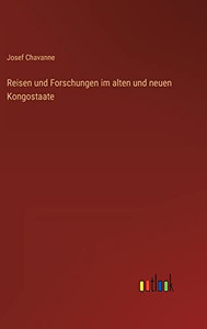 Reisen und Forschungen im alten und neuen Kongostaate (German Edition) Reisen und Forschungen im alten und neuen Kongostaate (German Edition)
