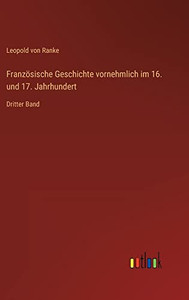 Französische Geschichte vornehmlich im 16. und 17. Jahrhundert: Dritter Band (German Edition) Französische Geschichte vornehmlich im 16. und 17. Jahrhundert: Dritter Band (German Edition)