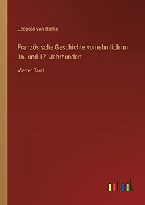 Französische Geschichte vornehmlich im 16. und 17. Jahrhundert: Vierter Band (German Edition) Französische Geschichte vornehmlich im 16. und 17. Jahrhundert: Vierter Band (German Edition)