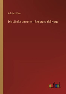 Die Länder am untern Rio bravo del Norte (German Edition) Die Länder am untern Rio bravo del Norte (German Edition)