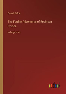 The Further Adventures of Robinson Crusoe: in large print The Further Adventures of Robinson Crusoe: in large print