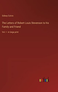 The Letters of Robert Louis Stevenson to his Family and Friend: Vol. I - in large print The Letters of Robert Louis Stevenson to his Family and Friend: Vol. I - in large print