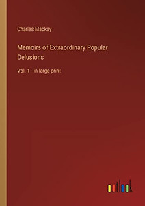 Memoirs of Extraordinary Popular Delusions: Vol. 1 - in large print Memoirs of Extraordinary Popular Delusions: Vol. 1 - in large print