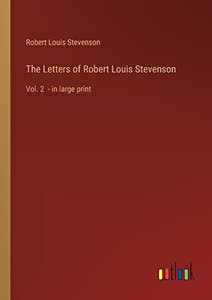 The Letters of Robert Louis Stevenson: Vol. 2 - in large print The Letters of Robert Louis Stevenson: Vol. 2 - in large print