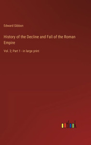 History of the Decline and Fall of the Roman Empire: Vol. 2; Part 1 - in large print - 9783368303730 History of the Decline and Fall of the Roman Empire: Vol. 2; Part 1 - in large print - 9783368303730