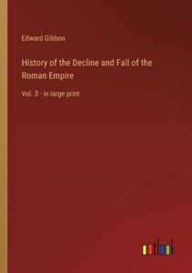 History of the Decline and Fall of the Roman Empire: Vol. 3 - in large print History of the Decline and Fall of the Roman Empire: Vol. 3 - in large print