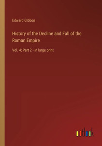 History of the Decline and Fall of the Roman Empire: Vol. 4; Part 2 - in large print - 9783368303808 History of the Decline and Fall of the Roman Empire: Vol. 4; Part 2 - in large print - 9783368303808