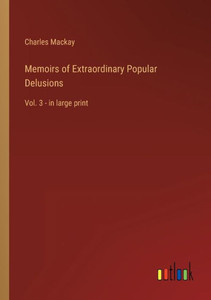 Memoirs of Extraordinary Popular Delusions: Vol. 3 - in large print - 9783368306021 Memoirs of Extraordinary Popular Delusions: Vol. 3 - in large print - 9783368306021