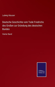 Deutsche Geschichte vom Tode Friedrichs des Großen zur Gründung des deutschen Bundes: Vierter Band (German Edition) - 9783375113377 Deutsche Geschichte vom Tode Friedrichs des Großen zur Gründung des deutschen Bundes: Vierter Band (German Edition) - 9783375113377