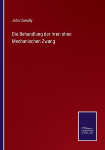 Die Behandlung der Irren ohne Mechanischen Zwang (German Edition) - 9783375113889 Die Behandlung der Irren ohne Mechanischen Zwang (German Edition) - 9783375113889