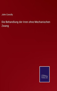 Die Behandlung der Irren ohne Mechanischen Zwang (German Edition) - 9783375113896 Die Behandlung der Irren ohne Mechanischen Zwang (German Edition) - 9783375113896