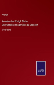 Annalen des Königl. Sächs. Oberappellationsgerichts zu Dresden: Erster Band (German Edition) - 9783375114770 Annalen des Königl. Sächs. Oberappellationsgerichts zu Dresden: Erster Band (German Edition) - 9783375114770