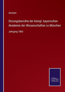Sitzungsberichte der königl. bayerischen Akademie der Wissenschaften zu München: Jahrgang 1860 (German Edition) - 9783375114985