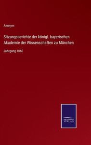 Sitzungsberichte der königl. bayerischen Akademie der Wissenschaften zu München: Jahrgang 1860 (German Edition) - 9783375114992 Sitzungsberichte der königl. bayerischen Akademie der Wissenschaften zu München: Jahrgang 1860 (German Edition) - 9783375114992
