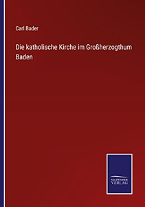 Die katholische Kirche im Großherzogthum Baden (German Edition) Die katholische Kirche im Großherzogthum Baden (German Edition)